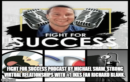 Fight for Success Podcast by Michael Shaw. Strong virtual relationships with INXS fan Richard Blank.